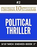 Perfect 10 Political Thriller Plots: #2-3 "ARCH ENEMIES – BOOK 2": Premium Pre-Made Storytelling Writing Template System (Perfect 10 Plots)