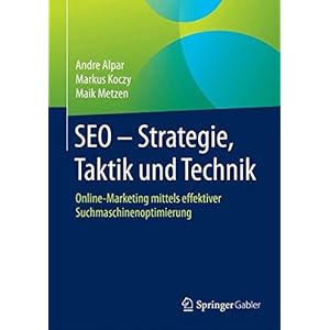 SEO - Strategie, Taktik und Technik: Online-Marketing mittels effektiver Suchmaschinenoptimierung