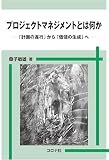 プロジェクトマネジメントとは何か: 「計画の遂行」から「価値の生成」へ