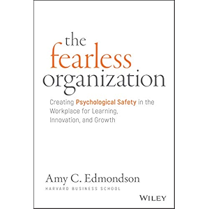 The Fearless Organization: Creating Psychological Safety in…