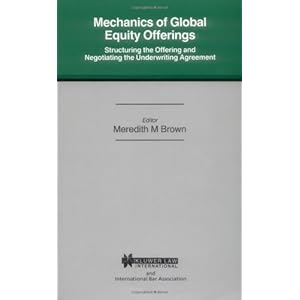 Mechanics of Global Equity Offerings: Structuring the Offering and Negotiating the Underwriting Agreement (International Bar Association Series)