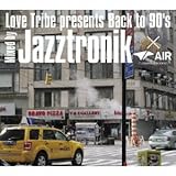 LOVE TRIBE Presents Back To 90�fs Mixed By Jazztronik�~AIR(DAIKANYAMA TOKYO)