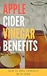 Apple Cider Vinegar Benefits: How to Heal Yourself With Food (English Edition)