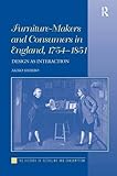 Furniture-Makers and Consumers in England, 1754?1851: Design as Interaction (The History of Retailing and Consumption)