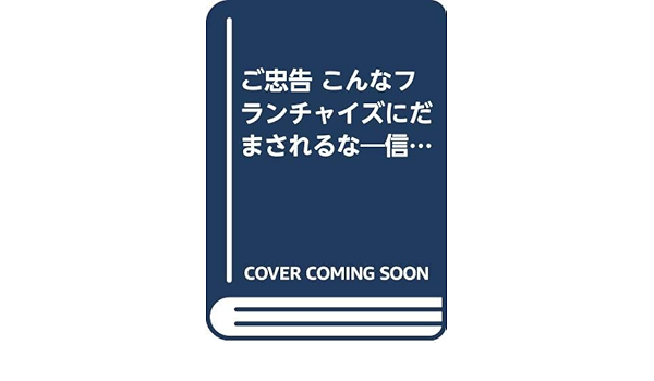 ご忠告 こんなフランチャイズにだまされるな 信頼できるフランチャイズ本部 危ないフランチャイズ本部の見分け方 98 Yell Books 大野 勝彦 本 通販 Amazon