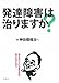 発達障害は治りますか? 発達障害は治りますか?