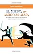 El miedo, mi amigo del alma: Reconcíliate con tus miedos para convertirte en una persona altamente eficiente (Spanish Edition)