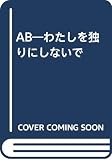 AB: わたしを独りにしないで