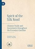 Spirit of the Silk Road: Chinese Trade and Investment throughout the Eurasian Corridor