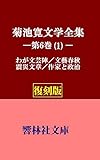【復刻版】菊池寛文学全集第６巻（１）ーわが文芸陣／文藝春秋／震災文章／作家と政治 (響林社文庫)