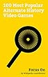 Focus On: 100 Most Popular Alternate History Video Games: Assassin's Creed, Prey (2017 video game), Metal Gear Solid V: The Phantom Pain, BioShock, Call ... Modern Warfare 2, etc. (English Edition)