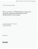 Micromechanics of Metal Matrix Composites Using the Generalized Method of Cells Model (Gmc)User's Guide