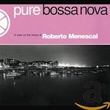 ROBERTO MENESCAL/PURE BOSSA NOVA
