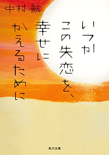 中村航:いつかこの失恋を、幸せにかえるために (角川文庫)