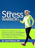 Stress Warrior: Double Your Energy, Focus and Productivity While You Drop Weight, Blood Sugar, Pain and Anxiety by Recovering from Leaky Gut, Oxidative Stress, and Adrenal Fatigue (English Edition)