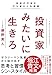投資家みたいに生きろ――将来の不安を打ち破る人生戦略 投資家みたいに生きろ――将来の不安を打ち破る人生戦略