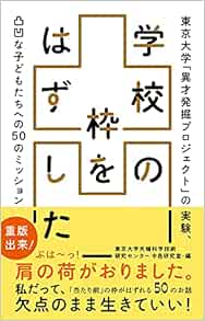 学校の枠をはずした 東京大学 異才発掘プロジェクト の実験 凸凹な子どもたちへの50のミッション 東京大学先端科学技術研究センター中邑研究室 本 通販 Amazon