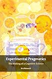 Experimental Pragmatics: The Making of a Cognitive Science (Key Topics in Semantics and Pragmatics)