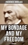 My Bondage and My Freedom (Autobiography): Part I – Life as a Slave; Part II – Life as a Freeman (English Edition)