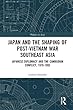 Japan and the shaping of post-Vietnam War Southeast Asia: Japanese diplomacy and the Cambodian conflict, 1978-1993 (Politics in Asia)