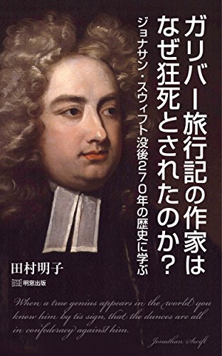 ガリバー旅行記の作家は なぜ狂死とされたのか？ ジョナサン・スウィフト没後270年の歴史に学ぶ / 田村明子