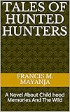 Tales Of Hunted Hunters: A Novel About Child hood Memories And The Wild (English Edition)