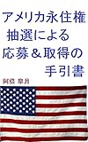 アメリカ永住権・抽選による応募＆取得の手引書: グリーンカードを取得し日本からアメリカへ移住