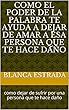 COMO EL PODER DE LA PALABRA TE AYUDA A DEJAR DE AMAR A ESA PERSONA QUE TE HACE DAÑO: como dejar de sufrir por una persona que te hace daño (Spanish Edition)