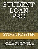 STUDENT LOAN PRO: HOW TO REMOVE STUDENT LOANS OFF YOUR CREDIT REPORT
