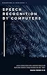 SPEECH RECOGNITION BY COMPUTERS: How Computer Can Understand Our Natural Speech and Works as We Say (Conventional A.I. Book 1) (English Edition)