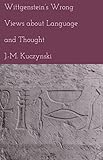 Wittgenstein’s Wrong Views about Language and Thought (English Edition)