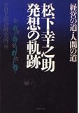 松下幸之助発想の軌跡: 経営の道・人間の道 (PHP文庫 ひ 11-1)