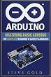 Arduino: Mastering Basic Arduino; the Complete Beginner’s Guide to Arduino (Arduino 101, Arduino Sketches, Complete Beginners Guide, Programming, Raspberry Pi 3, Xml, C++, Ruby, Html, Php, Robots)