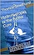 Hydrotherapia or the Water Cure: A Practical View Of The Cure In All Its Bearings Exhibiting The Great Utility Of Water As A Preservative Of Health And Remedy For Disease. (English Edition)