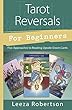 Tarot Reversals for Beginners: Five Approaches to Reading Upside-Down Cards