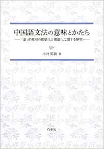 中国語文法の意味とかたち 虚 的意味の形態化と構造化に関する研究 英樹 木村 本 通販 Amazon