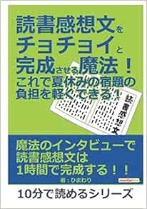 読書感想文をチョチョイと完成させる魔法 これで夏休みの宿題の負担を軽くできる 10分で読めるシリーズ ひまわり Mbビジネス研究班 本 通販 Amazon