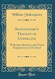 Shakespeare's Tragedy of Cymbeline: With Introduction, and Notes Explanatory and Critical (Classic Reprint)