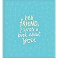 Hey Friend, I Wrote a Book about You