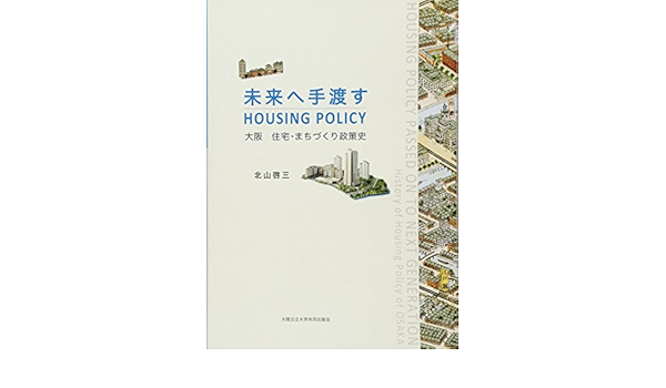 未来へ手渡す Housing Policy 大阪 住宅 まちづくり政策史 北山 啓三 本 通販 Amazon