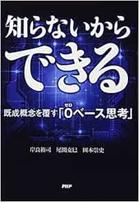 Amazon Co Jp 知らないからできる 既成概念を覆す 0 ゼロ ベース思考 岸良 裕司 尾関 克巳 岡本 崇史 本 通販