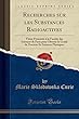 Recherches Sur Les Substances Radioactives: Thèse Présentée À La Faculté Des Sciences de Paris Pour Obtenir Le Grade de Docteur Es Sciences Physiques (Classic Reprint)