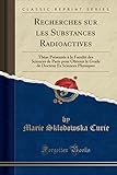 Recherches Sur Les Substances Radioactives: Thèse Présentée À La Faculté Des Sciences de Paris Pour Obtenir Le Grade de Docteur Es Sciences Physiques (Classic Reprint)