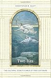 Two Bits: The Cultural Significance of Free Software (Experimental Futures: Technological Lives, Scientific Arts, Anthropological Voices) Two Bits: The Cultural Significance of Free Software (Experimental Futures: Technological Lives, Scientific Arts, Anthropological Voices)