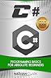C#: Programming Basics for Absolute Beginners