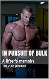 In Pursuit of BULK: A lifter's memoirs (English Edition)