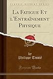 La Fatigue Et L'Entrainement Physique (Classic Reprint)