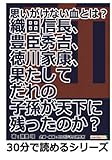 思いがけない血とは？織田信長、豊臣秀吉、徳川家康、果たしてだれの子孫が天下に残ったのか？ (30分で読めるシリーズ)