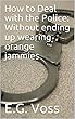 How to Deal with the Police: Without ending up wearing orange jammies (English Edition)