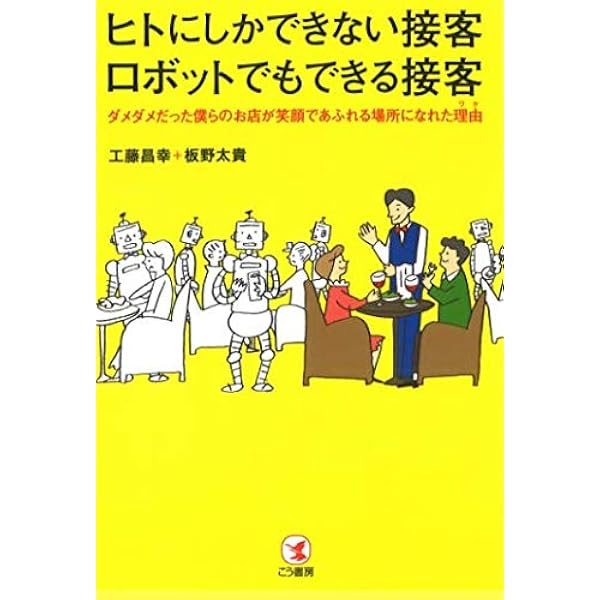 ヒトにしかできない接客 ロボットでもできる接客 ダメダメだった僕らのお店が 笑顔であふれる場所になれた理由 工藤 昌幸 板野 太貴 本 通販 Amazon